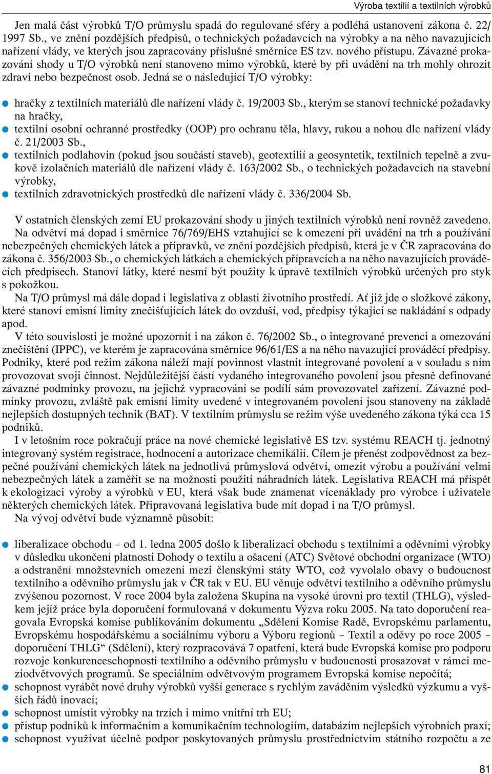 Závazné prokazování shody u T/O výrobků není stanoveno mimo výrobků, které by při uvádění na trh mohly ohrozit zdraví nebo bezpečnost osob.