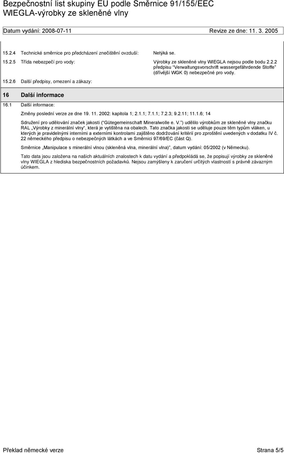 1 Další informace: Změny poslední verze ze dne 19. 11. 2002: kapitola 1; 2.1.1; 7.1.1; 7.2.3; 9.2.11; 11.1.6; 14 Sdružení pro udělování značek jakosti ( Gütegemeinschaft Mineralwolle e. V.