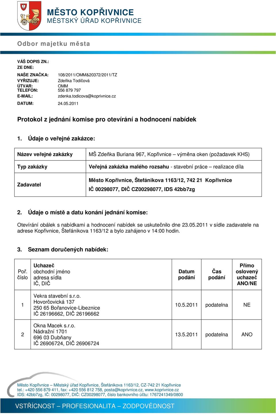 Údaje o veřejné zakázce: Název veřejné zakázky Typ zakázky Zadavatel MŠ Zdeňka Buriana 967, Kopřivnice výměna oken (požadavek KHS) Veřejná zakázka malého rozsahu - stavební práce realizace díla Město