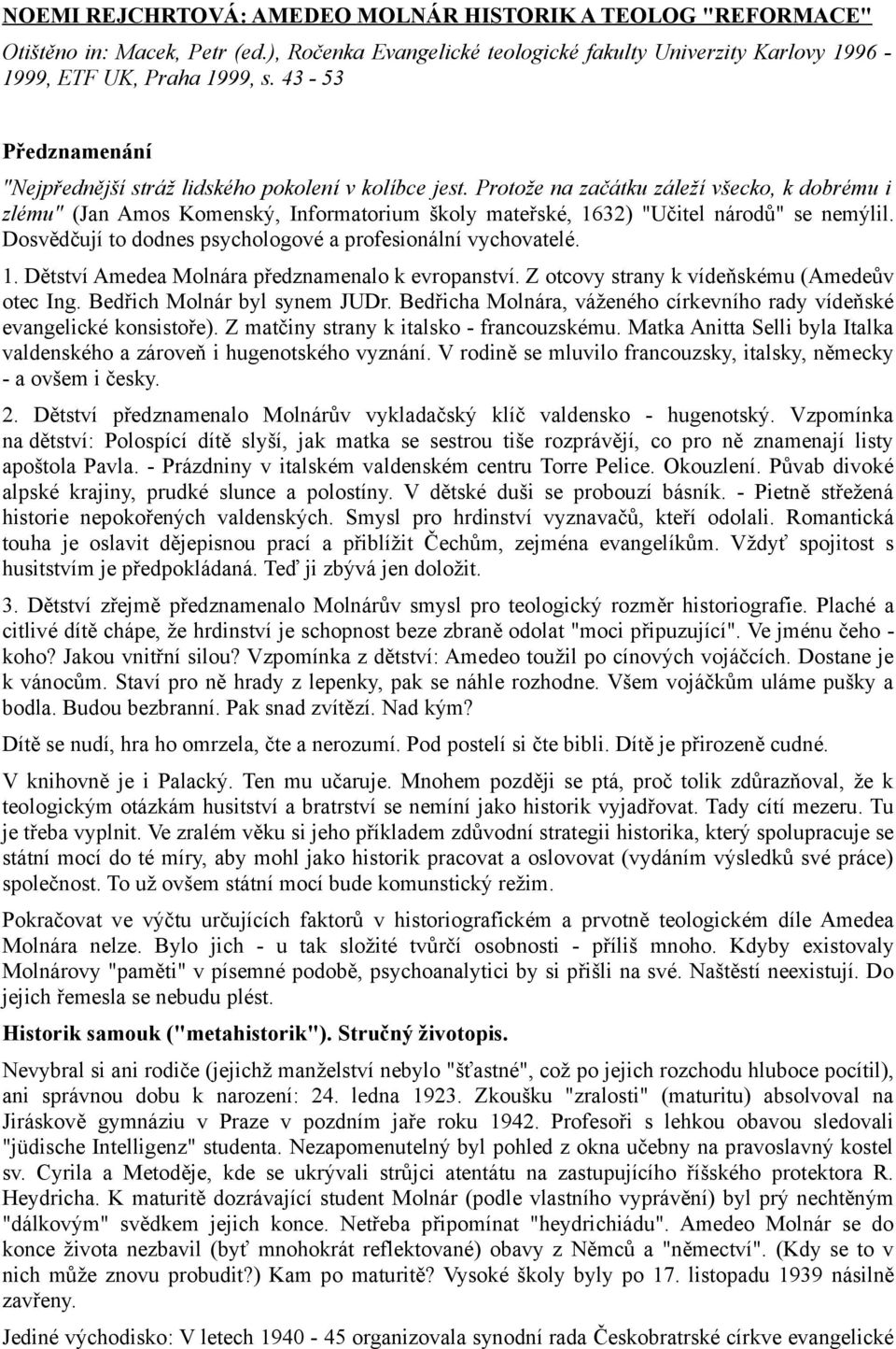 Protože na začátku záleží všecko, k dobrému i zlému" (Jan Amos Komenský, Informatorium školy mateřské, 1632) "Učitel národů" se nemýlil. Dosvědčují to dodnes psychologové a profesionální vychovatelé.