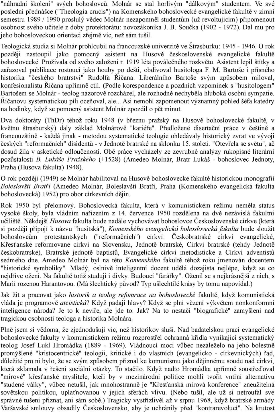 osobnost svého učitele z doby protektorátu: novozákoníka J. B. Součka (1902-1972). Dal mu pro jeho bohosloveckou orientaci zřejmě víc, než sám tušil.