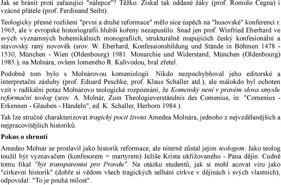 Winfried Eberhard ve svých významných bohemikálních monografiích, strukturálně mapujících český konfesionální a stavovský raný novověk (srov. W.