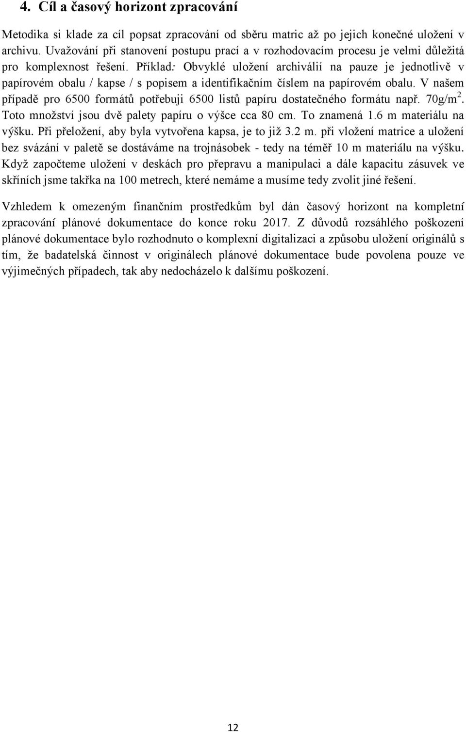 Příklad: Obvyklé uložení archiválií na pauze je jednotlivě v papírovém obalu / kapse / s popisem a identifikačním číslem na papírovém obalu.