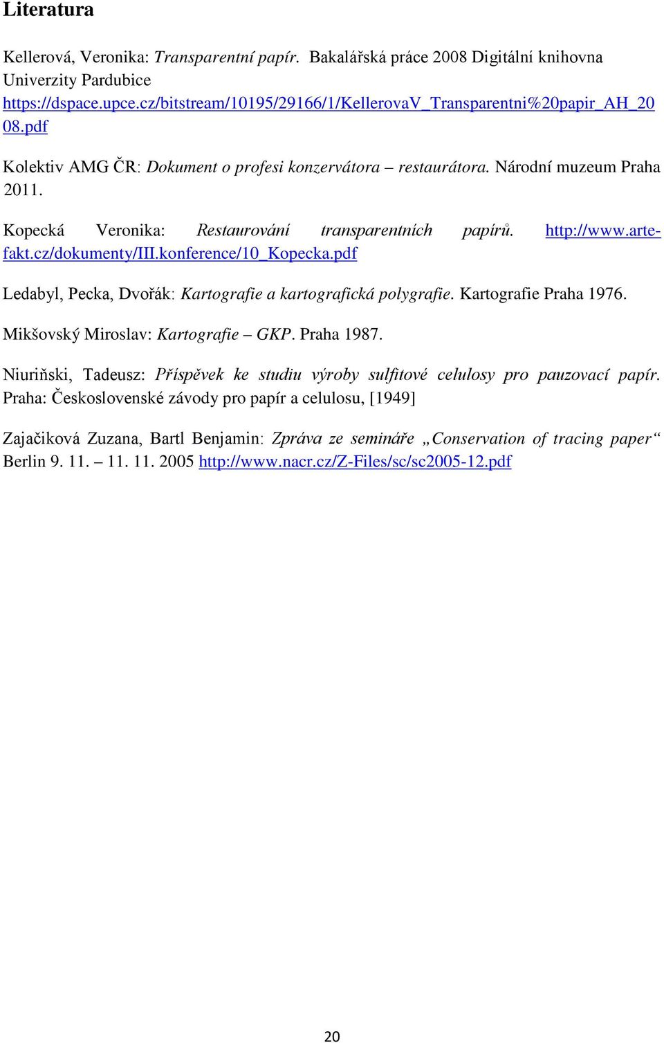 Kopecká Veronika: Restaurování transparentních papírů. http://www.artefakt.cz/dokumenty/iii.konference/10_kopecka.pdf Ledabyl, Pecka, Dvořák: Kartografie a kartografická polygrafie.