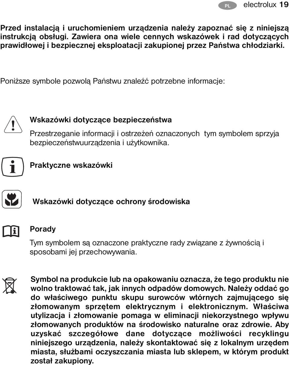 Poniższe symbole pozwolą Państwu znaleźć potrzebne informacje: Wskazówki dotyczące bezpieczeństwa Przestrzeganie informacji i ostrzeżeń oznaczonych tym symbolem sprzyja bezpieczeństwuurządzenia i