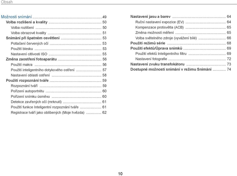 .. 59 Rozpoznání tváří... 59 Pořízení autoportrétu... 60 Pořízení snímku úsměvu... 60 Detekce zavřených očí (mrknutí)... 61 Použití funkce Inteligentní rozpoznání tváře.