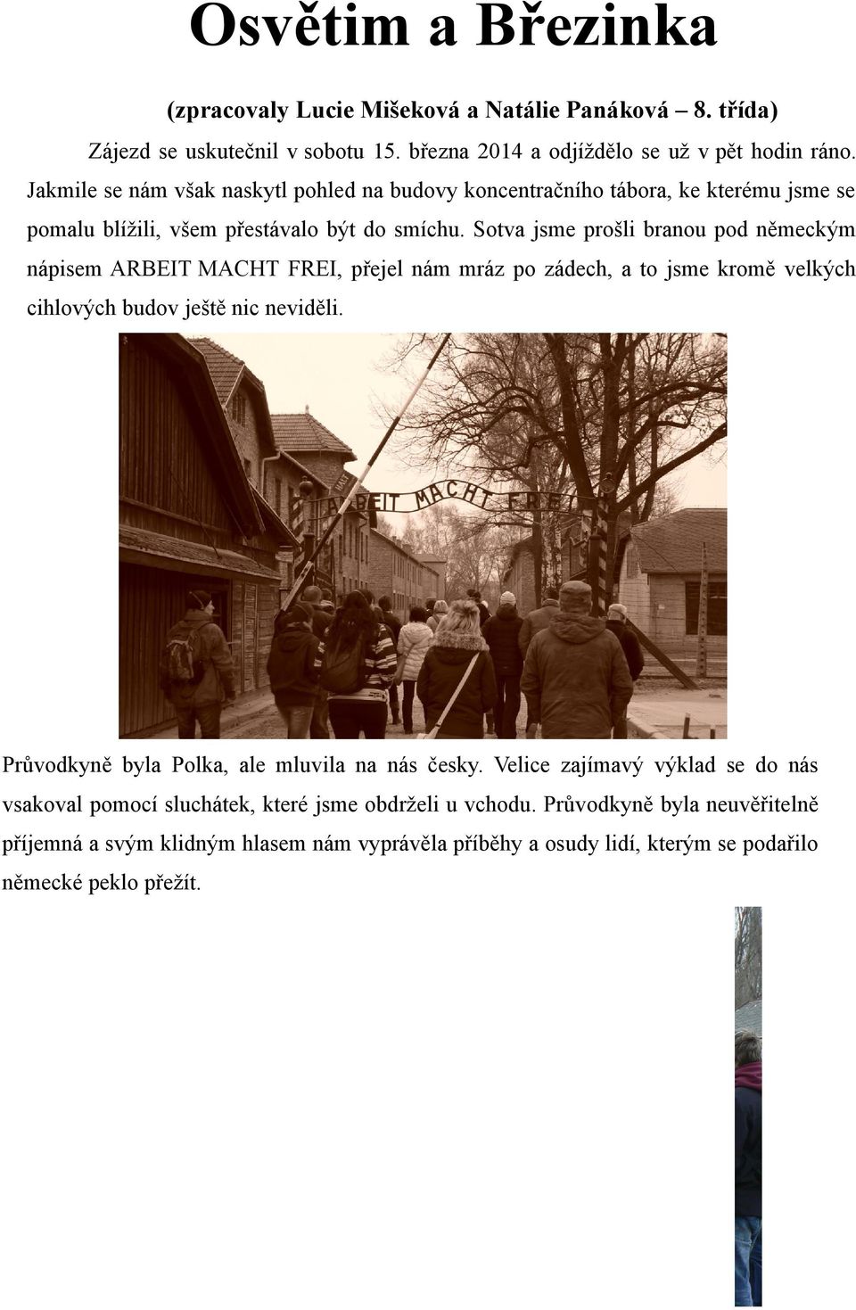 Sotva jsme prošli branou pod německým nápisem ARBEIT MACHT FREI, přejel nám mráz po zádech, a to jsme kromě velkých cihlových budov ještě nic neviděli.