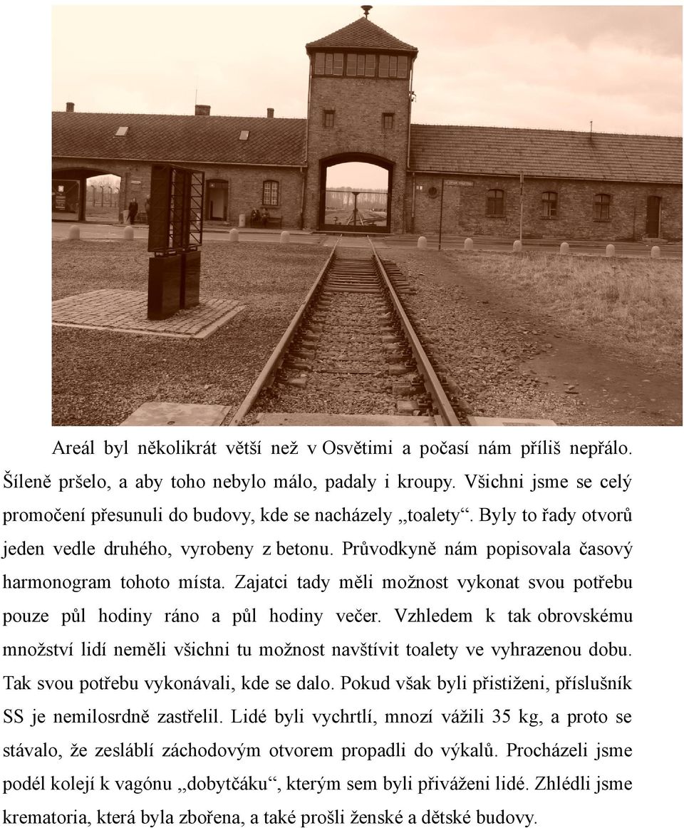 Zajatci tady měli možnost vykonat svou potřebu pouze půl hodiny ráno a půl hodiny večer. Vzhledem k tak obrovskému množství lidí neměli všichni tu možnost navštívit toalety ve vyhrazenou dobu.