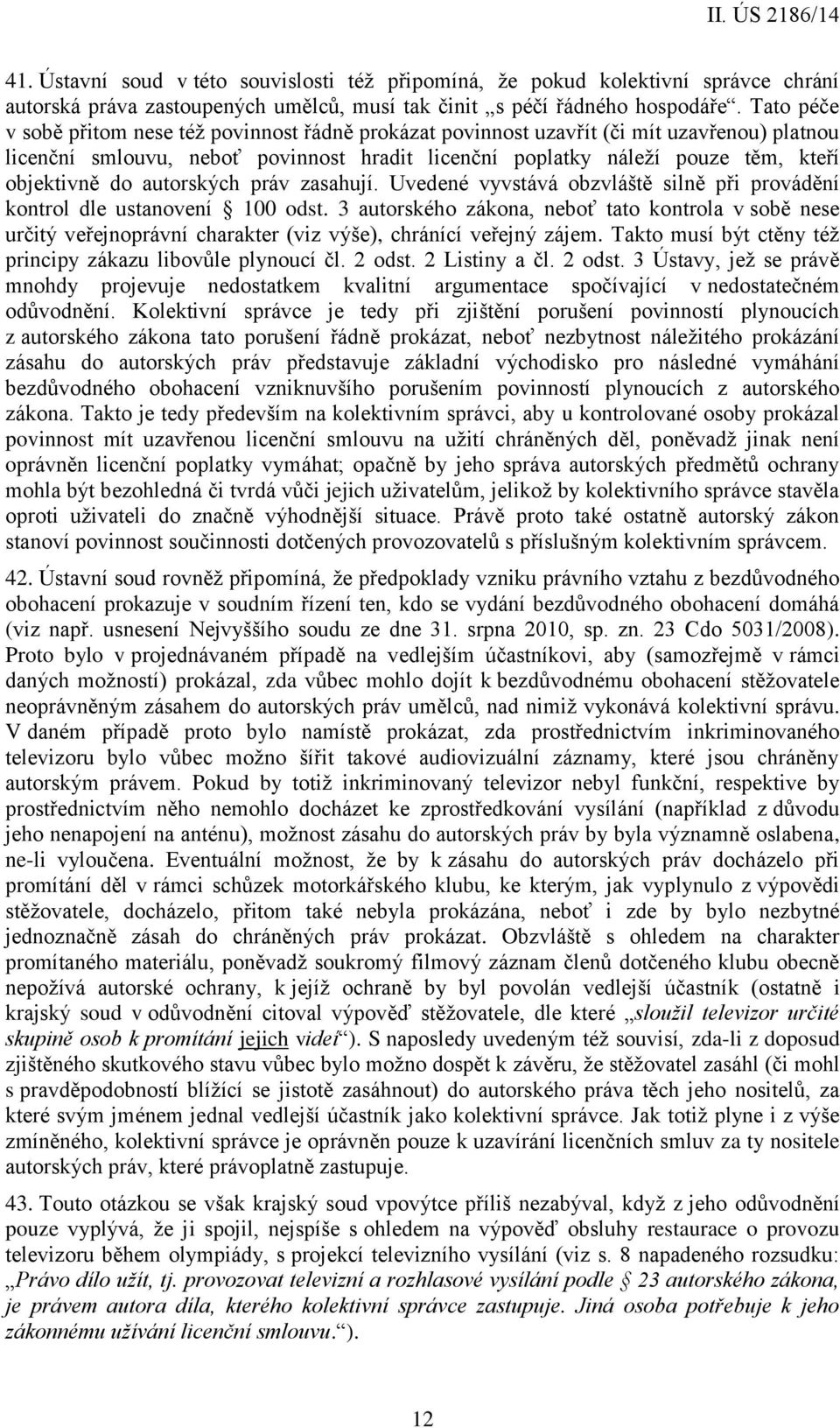 autorských práv zasahují. Uvedené vyvstává obzvláště silně při provádění kontrol dle ustanovení 100 odst.