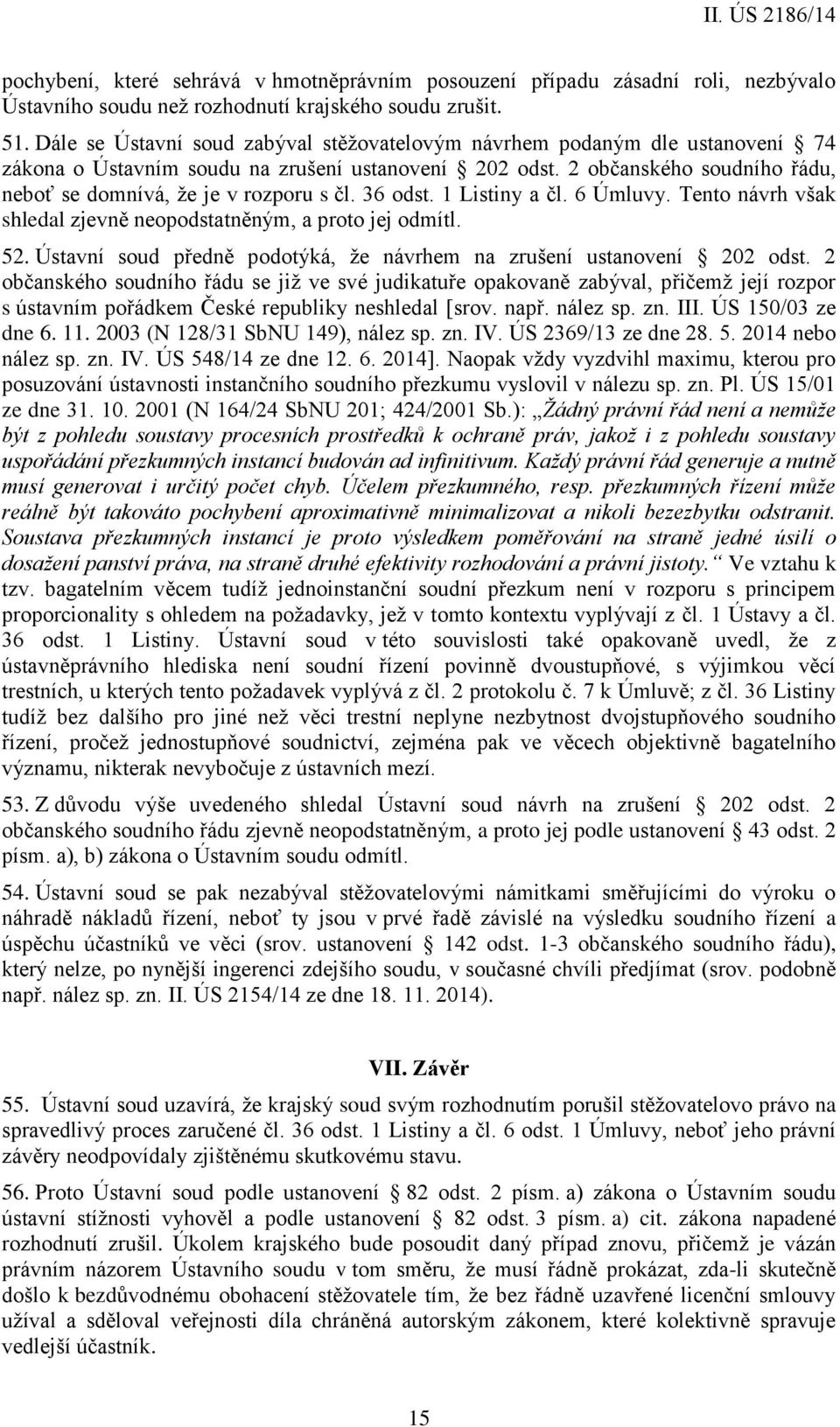 2 občanského soudního řádu, neboť se domnívá, že je v rozporu s čl. 36 odst. 1 Listiny a čl. 6 Úmluvy. Tento návrh však shledal zjevně neopodstatněným, a proto jej odmítl. 52.