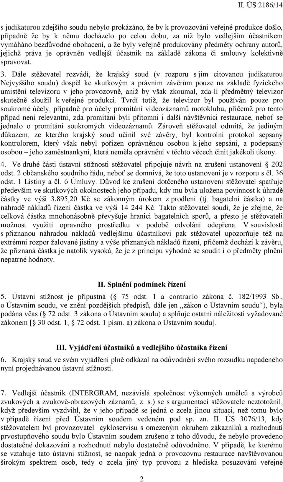 Dále stěžovatel rozvádí, že krajský soud (v rozporu s jím citovanou judikaturou Nejvyššího soudu) dospěl ke skutkovým a právním závěrům pouze na základě fyzického umístění televizoru v jeho