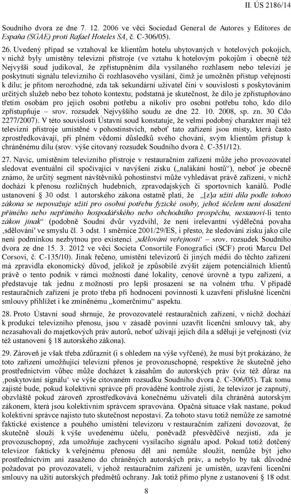 zpřístupněním díla vysílaného rozhlasem nebo televizí je poskytnutí signálu televizního či rozhlasového vysílání, čímž je umožněn přístup veřejnosti k dílu; je přitom nerozhodné, zda tak sekundární