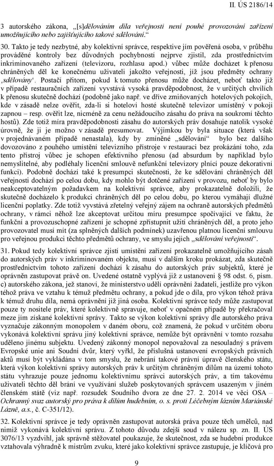 (televizoru, rozhlasu apod.) vůbec může docházet k přenosu chráněných děl ke konečnému uživateli jakožto veřejnosti, jíž jsou předměty ochrany sdělovány.