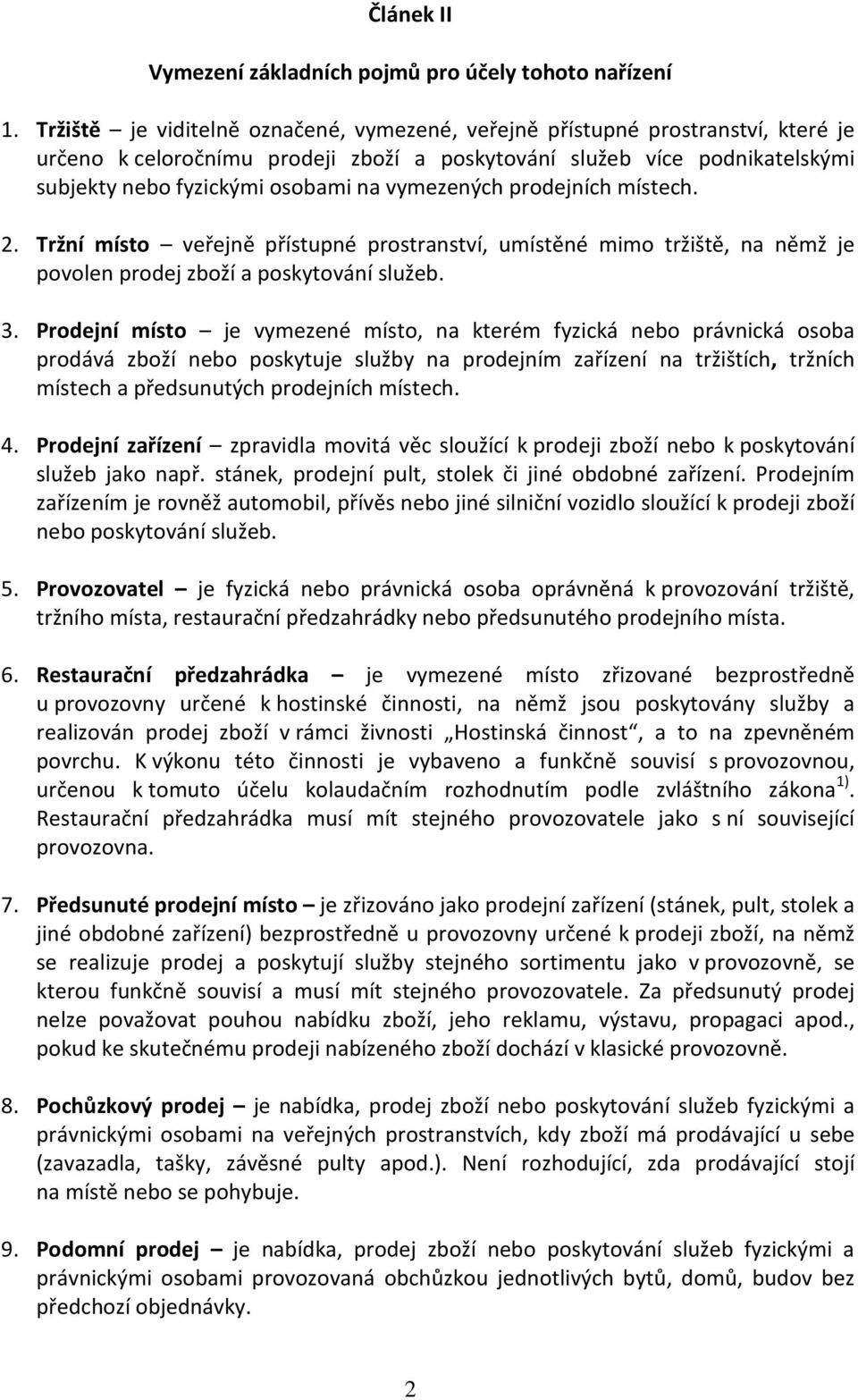 vymezených prodejních místech. 2. Tržní místo veřejně přístupné prostranství, umístěné mimo tržiště, na němž je povolen prodej zboží a poskytování služeb. 3.