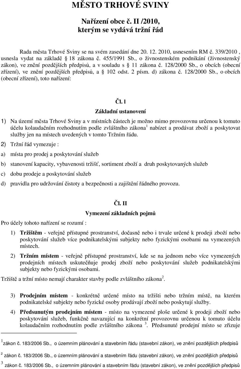 , o obcích (obecní zřízení), ve znění pozdějších předpisů, a 102 odst. 2 písm. d) zákona č. 128/2000 Sb., o obcích (obecní zřízení), toto nařízení: Čl.