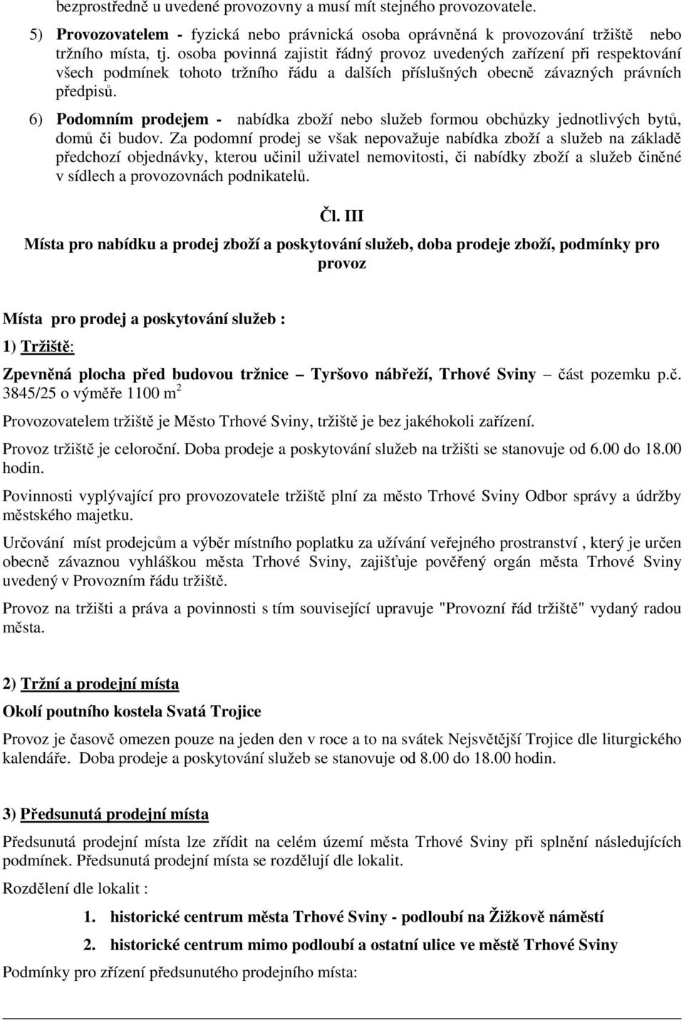 6) Podomním prodejem - nabídka zboží nebo služeb formou obchůzky jednotlivých bytů, domů či budov.