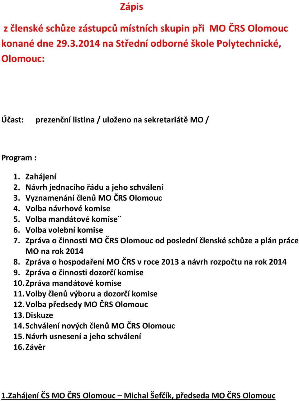 Vyznamenání členů MO ČRS Olomouc 4. Volba návrhové komise 5. Volba mandátové komise 6. Volba volební komise 7.