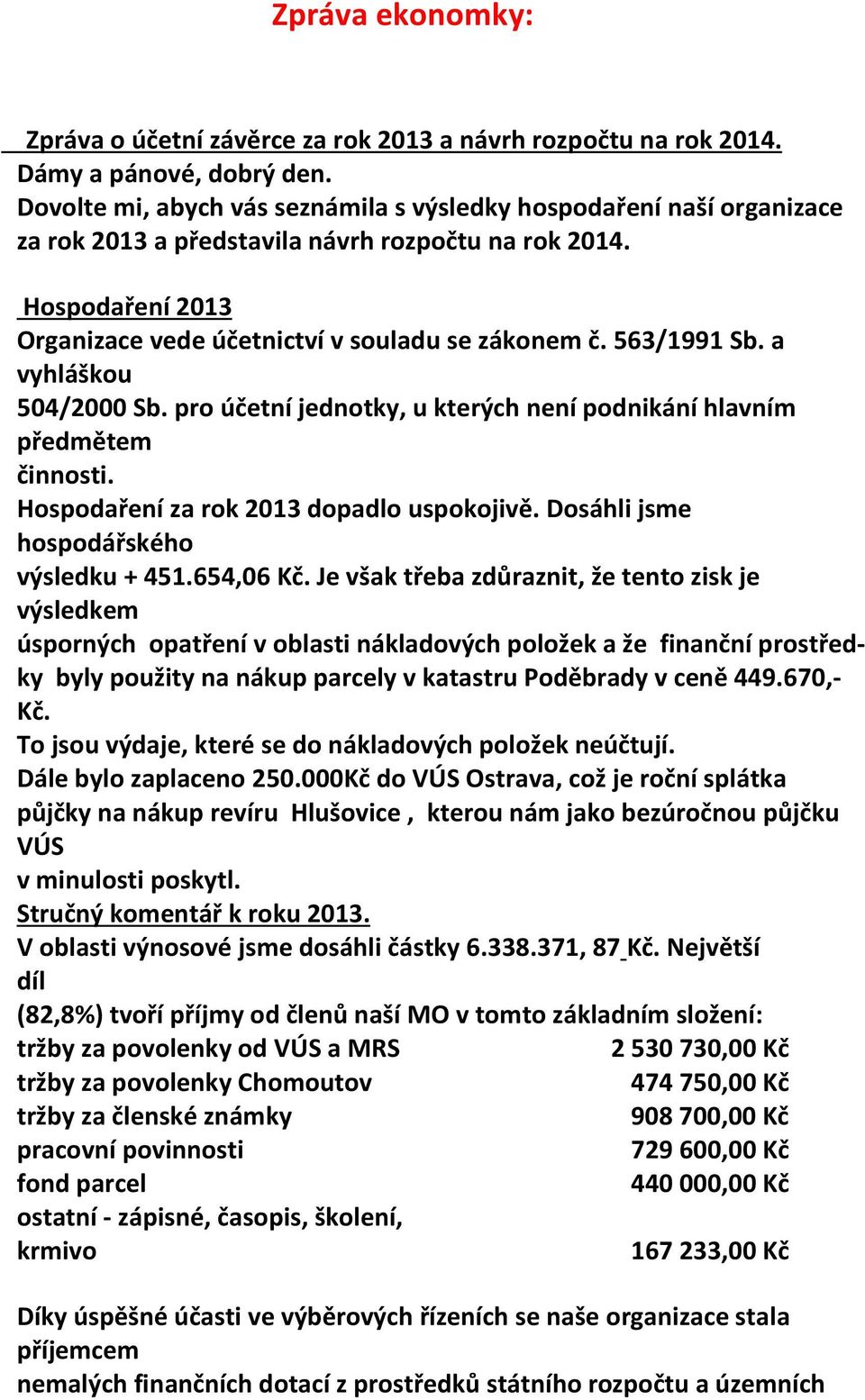 563/1991 Sb. a vyhláškou 504/2000 Sb. pro účetní jednotky, u kterých není podnikání hlavním předmětem činnosti. Hospodaření za rok 2013 dopadlo uspokojivě. Dosáhli jsme hospodářského výsledku + 451.