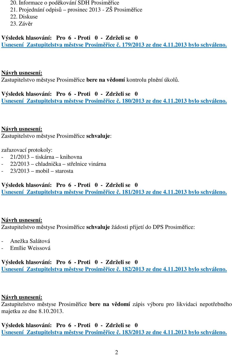 Zastupitelstvo městyse Prosiměřice bere na vědomí kontrolu plnění úkolů. Usnesení Zastupitelstva městyse Prosiměřice č. 180/2013 ze dne 4.11.