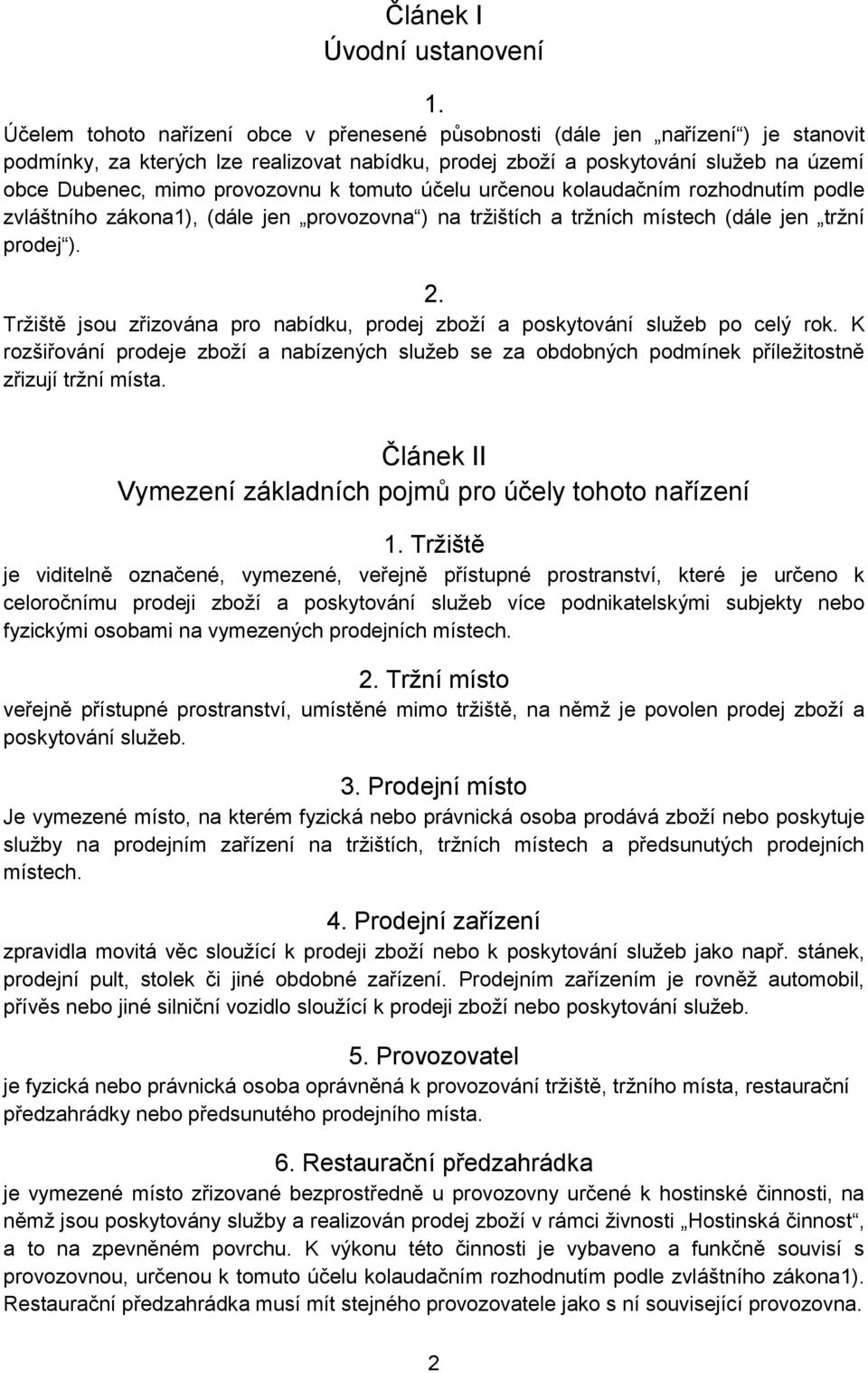 Tržiště jsou zřizována pro nabídku, prodej zboží a poskytování služeb po celý rok. K rozšiřování prodeje zboží a nabízených služeb se za obdobných podmínek příležitostně zřizují tržní místa.