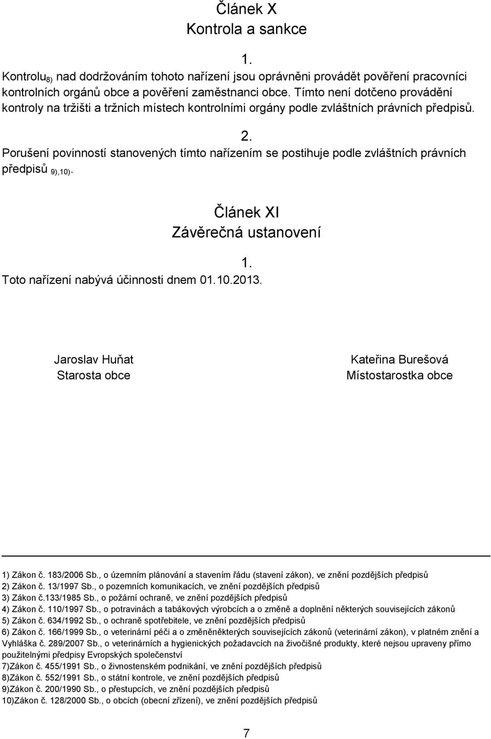 Porušení povinností stanovených tímto nařízením se postihuje podle zvláštních právních předpisů 9),10). Článek XI Závěrečná ustanovení Toto nařízení nabývá účinnosti dnem 010.2013.