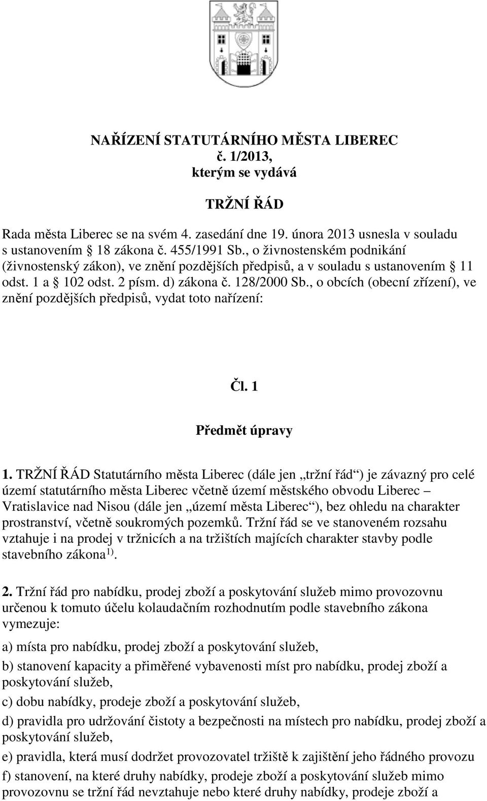 , o obcích (obecní zřízení), ve znění pozdějších předpisů, vydat toto nařízení: Čl. 1 Předmět úpravy 1.