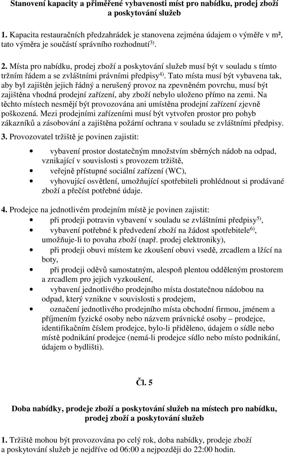 Místa pro nabídku, prodej zboží a poskytování služeb musí být v souladu s tímto tržním řádem a se zvláštními právními předpisy 4).