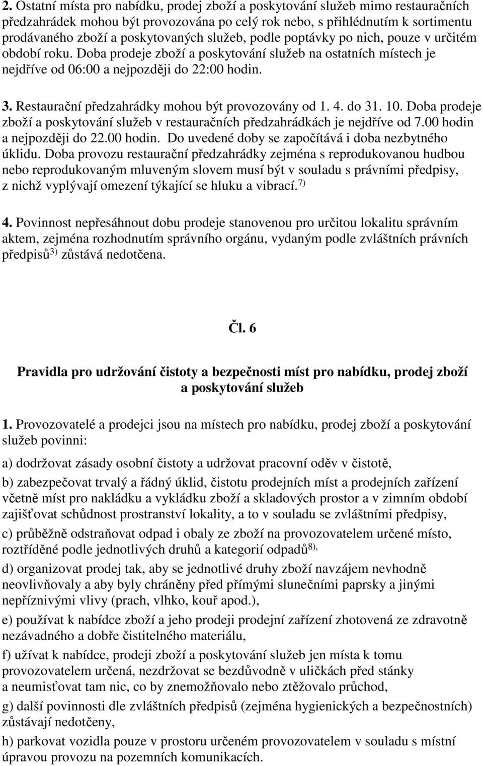 Restaurační předzahrádky mohou být provozovány od 1. 4. do 31. 10. Doba prodeje zboží a poskytování služeb v restauračních předzahrádkách je nejdříve od 7.00 hodin 