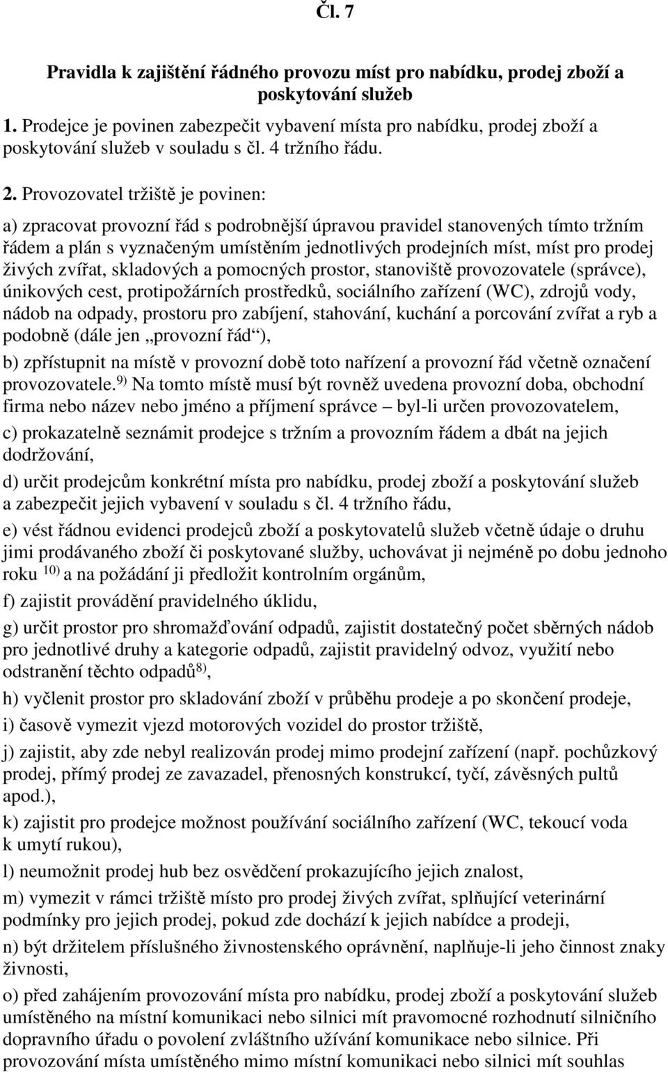 Provozovatel tržiště je povinen: a) zpracovat provozní řád s podrobnější úpravou pravidel stanovených tímto tržním řádem a plán s vyznačeným umístěním jednotlivých prodejních míst, míst pro prodej