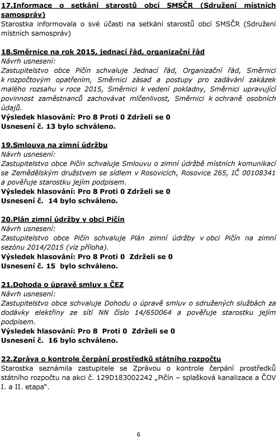 malého rozsahu v roce 2015, Směrnici k vedení pokladny, Směrnici upravující povinnost zaměstnanců zachovávat mlčenlivost, Směrnici k ochraně osobních údajů. Usnesení č. 13 bylo schváleno. 19.