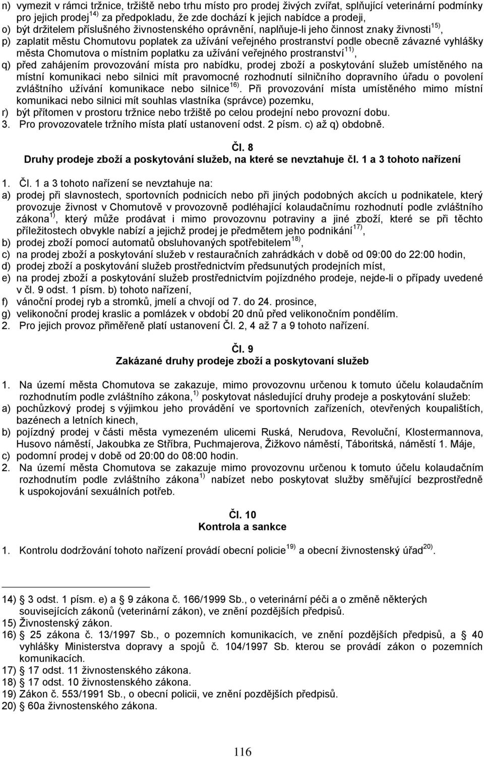 Chomutova o místním poplatku za užívání veřejného prostranství 11), q) před zahájením provozování místa pro nabídku, prodej zboží a poskytování služeb umístěného na místní komunikaci nebo silnici mít