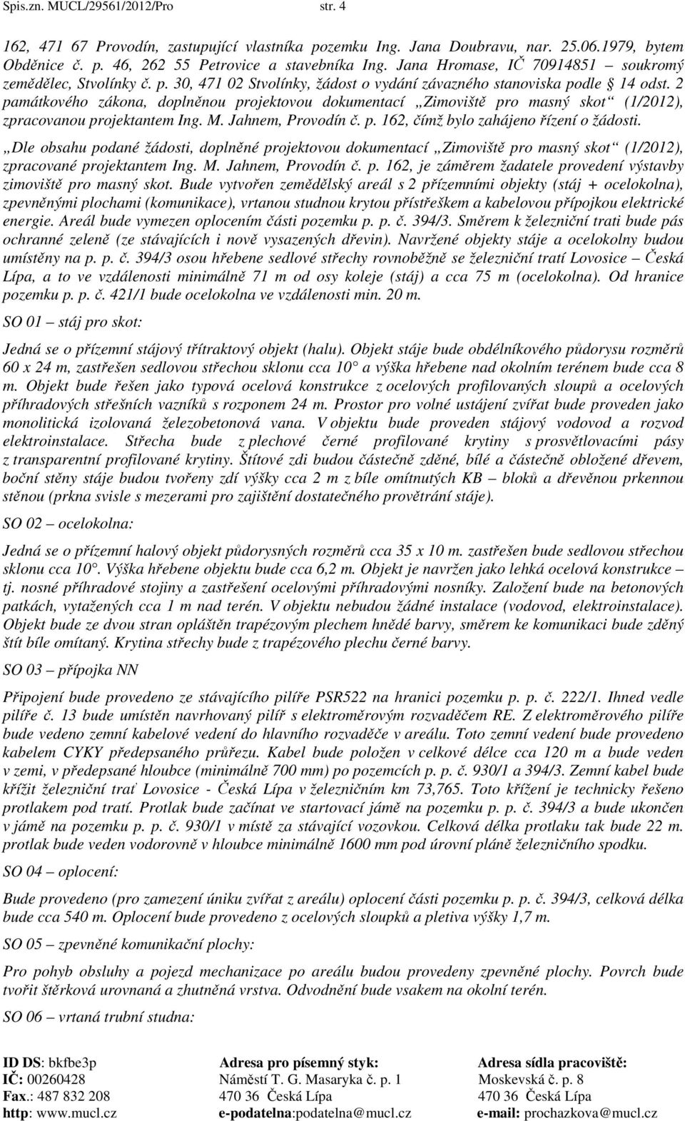 2 památkového zákona, doplněnou projektovou dokumentací Zimoviště pro masný skot (1/2012), zpracovanou projektantem Ing. M. Jahnem, Provodín č. p. 162, čímž bylo zahájeno řízení o žádosti.