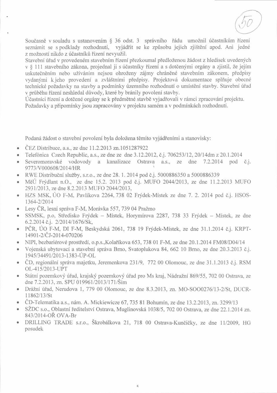 Ani jednd Stvebnf tid v proveden6m stvebnim iizeni piezkouml pledlozenou 26dost z hledisek uvedenlich v g 111 stvebniho z6kon, projednl ji s ridstniky iizeni s dotdenyimi orgiiny zjistil, Ze jejim