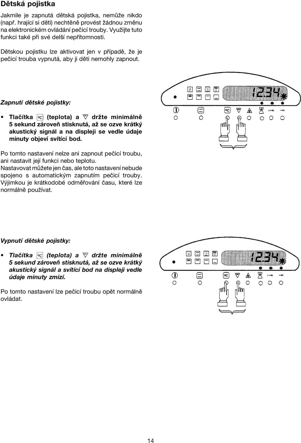 ZapnutÌ dïtskè pojistky: ï TlaËÌtka (teplota) a drûte minim lnï 5 sekund z roveú stisknut, aû se ozve kr tk akustick sign l a na displeji se vedle daje minuty objevì svìtìcì bod.