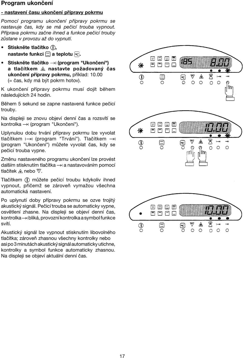 ï StisknÏte tlaëìtko (program "UkonËenÌ") a tlaëìtkem nastavte poûadovan Ëas ukonëenì p Ìpravy pokrmu, p Ìklad: 10.00 (= Ëas, kdy m b t pokrm hotov).