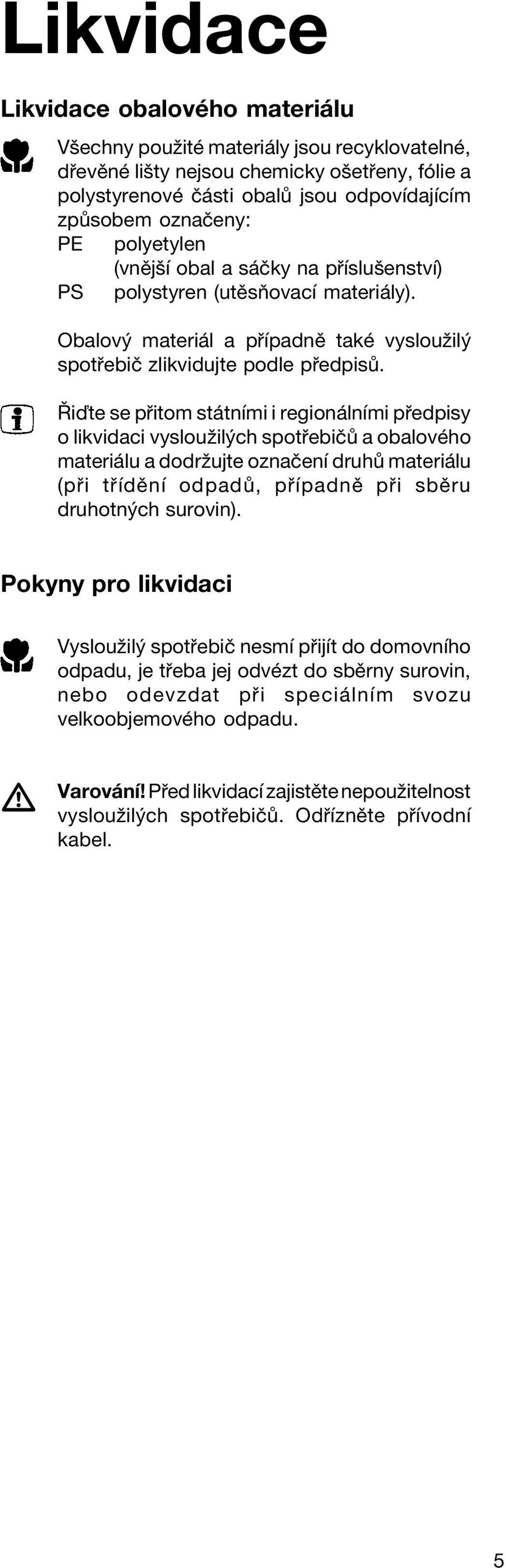 ÿiôte se p itom st tnìmi i region lnìmi p edpisy o likvidaci vyslouûil ch spot ebië a obalovèho materi lu a dodrûujte oznaëenì druh materi lu (p i t ÌdÏnÌ odpad, p ÌpadnÏ p i sbïru druhotn ch