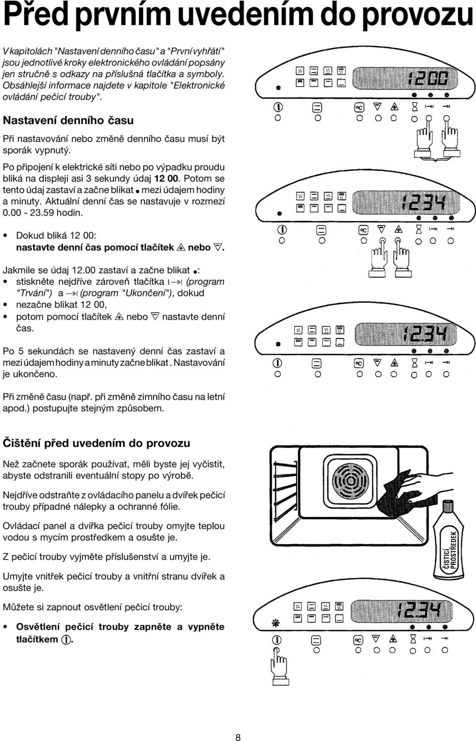 Po p ipojenì k elektrickè sìti nebo po v padku proudu blik na displeji asi 3 sekundy daj 12 00. Potom se tento daj zastavì a zaëne blikat ï mezi dajem hodiny a minuty.