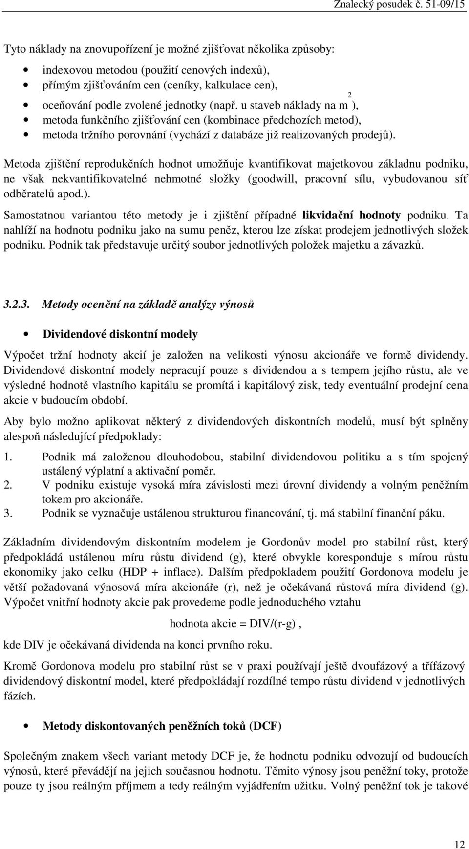 Metoda zjištění reprodukčních hodnot umožňuje kvantifikovat majetkovou základnu podniku, ne však nekvantifikovatelné nehmotné složky (goodwill, pracovní sílu, vybudovanou síť odběratelů apod.).