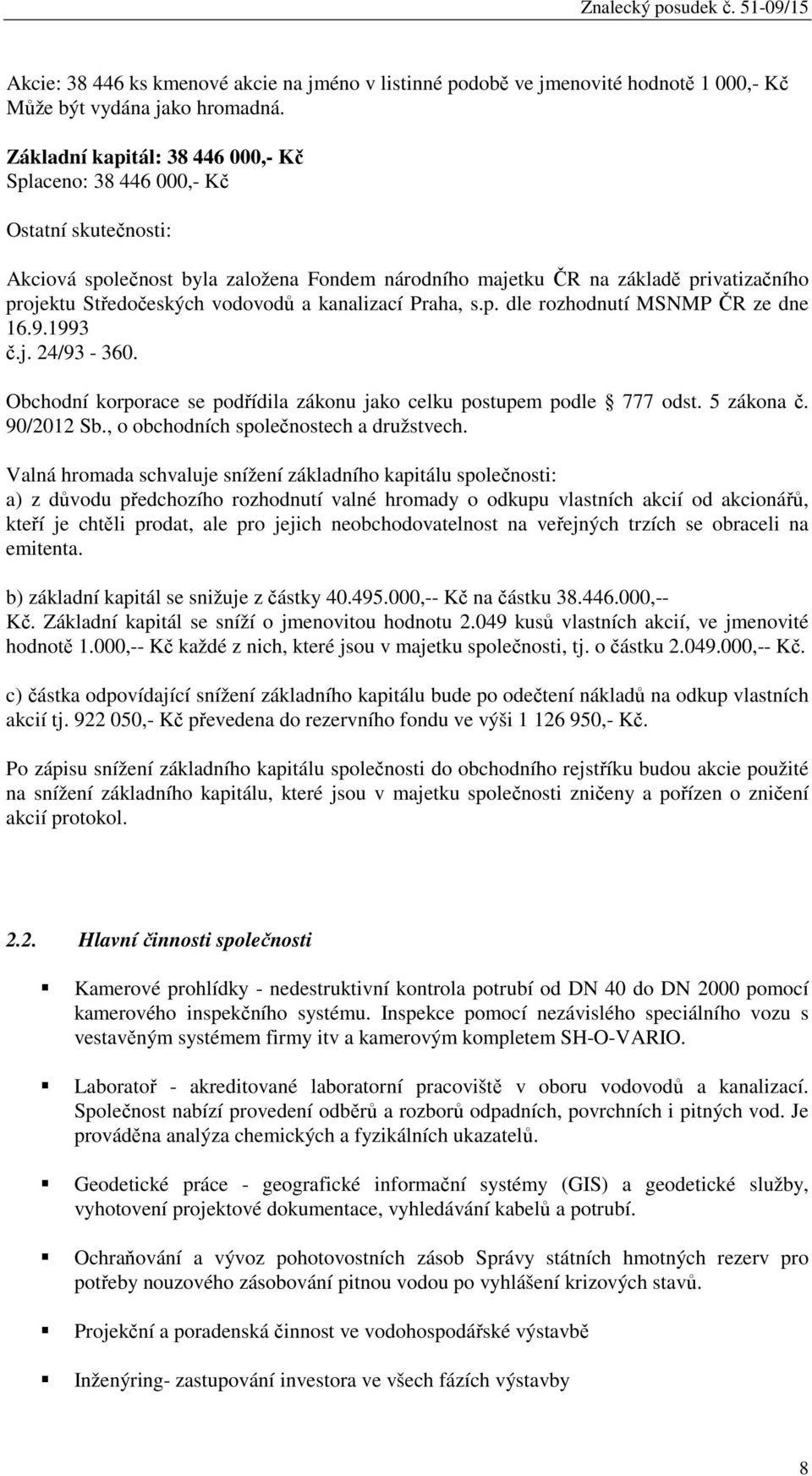 a kanalizací Praha, s.p. dle rozhodnutí MSNMP ČR ze dne 16.9.1993 č.j. 24/93-360. Obchodní korporace se podřídila zákonu jako celku postupem podle 777 odst. 5 zákona č. 90/2012 Sb.