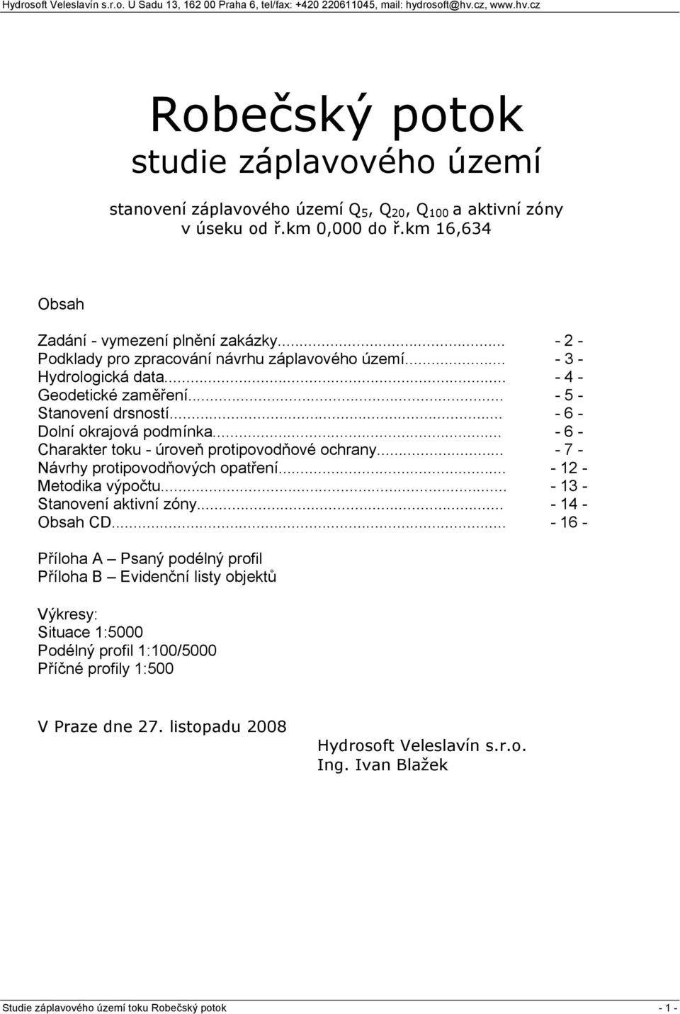 .. - 6 - Charakter toku - úroveň protipovodňové ochrany... - 7 - Návrhy protipovodňových opatření... - 12 - Metodika výpočtu... - 13 - Stanovení aktivní zóny... - 14 - Obsah CD.