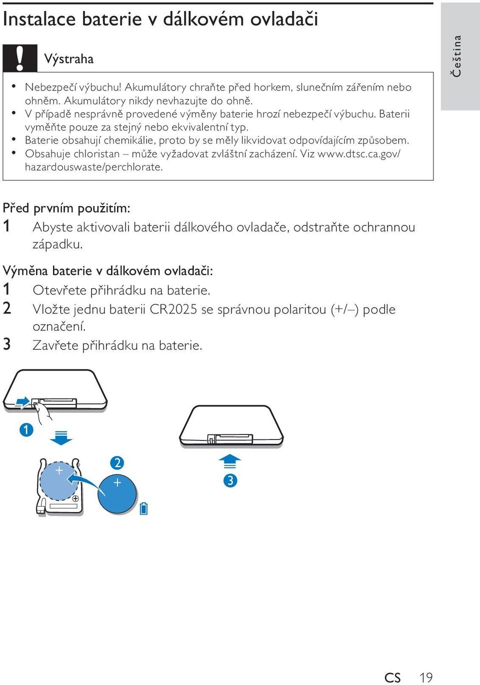 Baterie obsahují chemikálie, proto by se měly likvidovat odpovídajícím způsobem. Obsahuje chloristan může vyžadovat zvláštní zacházení. Viz www.dtsc.ca.gov/ hazardouswaste/perchlorate.