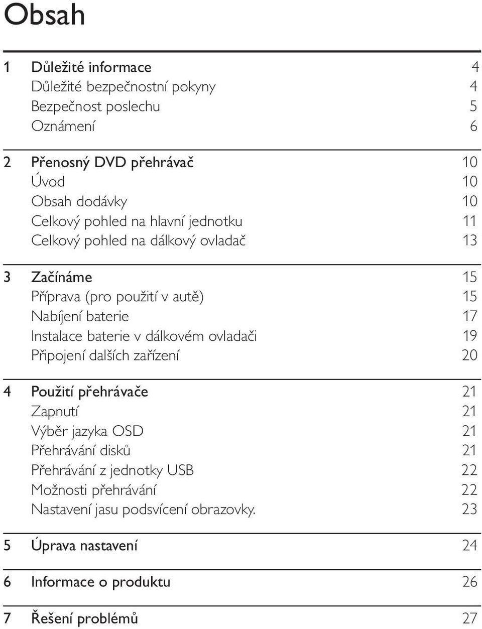 Instalace baterie v dálkovém ovladači 19 Připojení dalších zařízení 20 4 Použití přehrávače 21 Zapnutí 21 Výběr jazyka OSD 21 Přehrávání disků 21