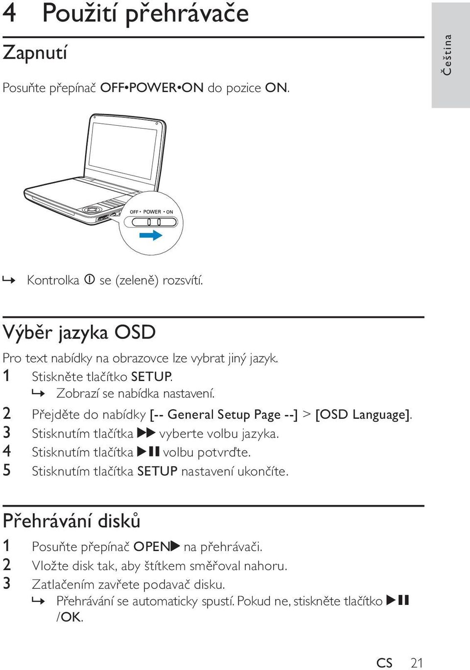 2 Přejděte do nabídky [-- General Setup Page --] > [OSD Language]. 3 Stisknutím tlačítka vyberte volbu jazyka. 4 Stisknutím tlačítka volbu potvrďte.