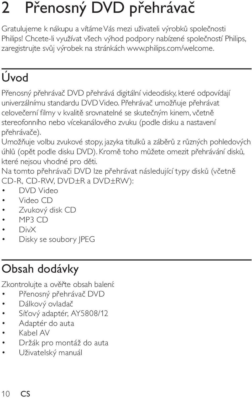 Úvod Přenosný přehrávač DVD přehrává digitální videodisky, které odpovídají univerzálnímu standardu DVD Video.