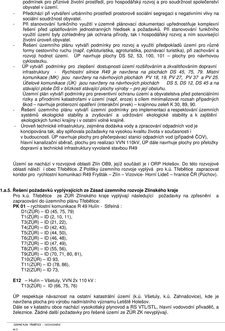 - Při stanovování funkčního využití v územně plánovací dokumentaci upřednostňuje komplexní řešení před uplatňováním jednostranných hledisek a požadavků.