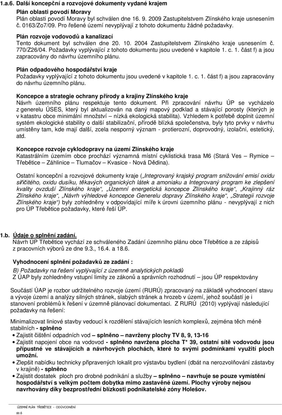 770/Z26/04. Požadavky vyplývající z tohoto dokumentu jsou uvedené v kapitole 1. c. 1. část f) a jsou zapracovány do návrhu územního plánu.