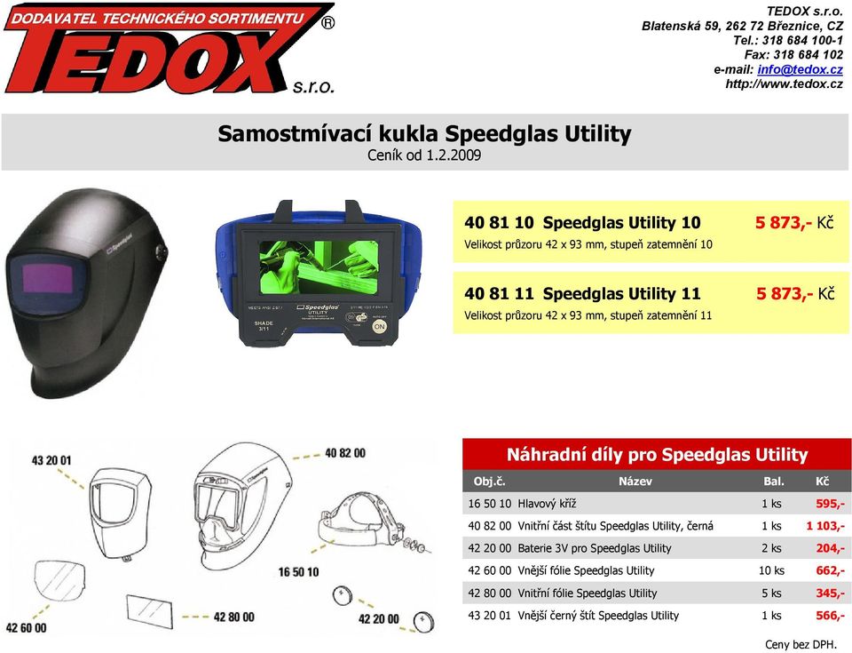 ks 595,- 40 82 00 Vnitřní část štítu Speedglas Utility, černá 1 ks 1 103,- 42 20 00 Baterie 3V pro Speedglas Utility 2 ks 204,- 42 60 00