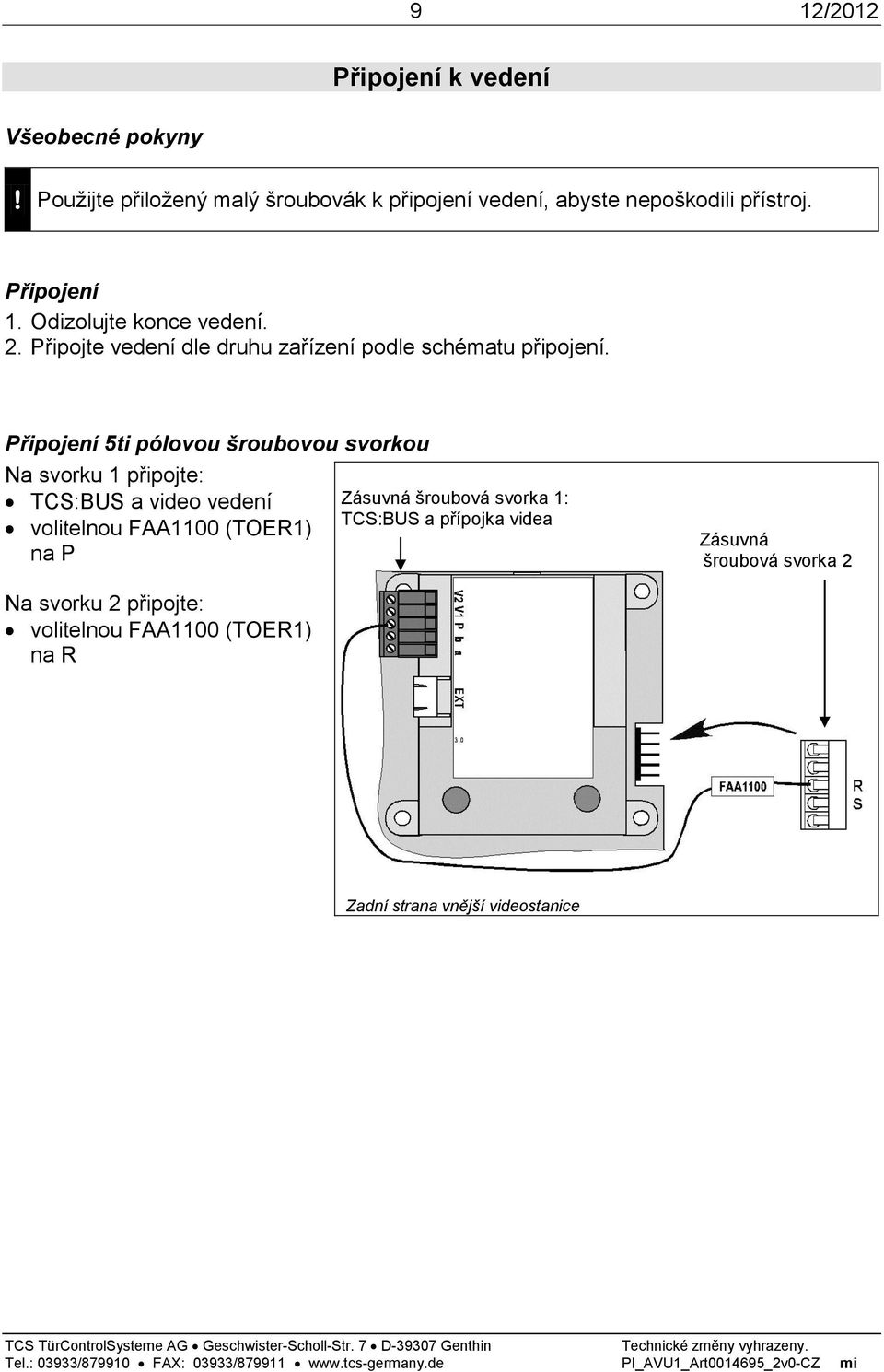 Připojení 5ti pólovou šroubovou svorkou Na svorku 1 připojte: TCS:BUS a video vedení volitelnou FAA1100 (TOER1) na P Zásuvná