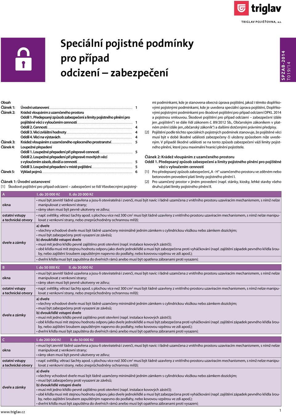 Věci na výstavách 4 Článek 3: Krádež vloupáním z uzamčeného oploceného prostranství 5 Článek 4: Loupežné přepadení Oddíl 1. Loupežné přepadení při přepravě cenností 5 Oddíl 2.