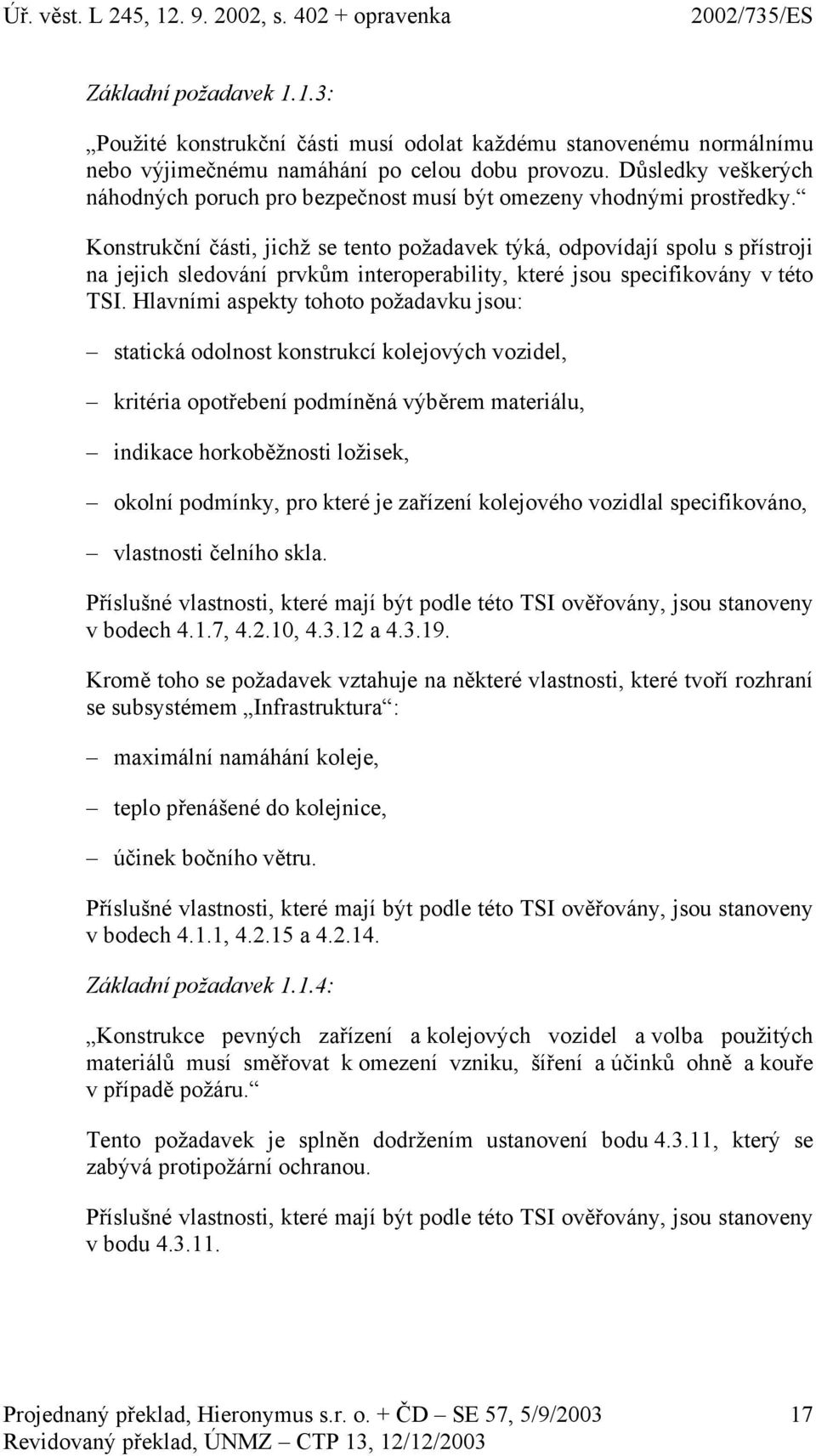 Konstrukční části, jichž se tento požadavek týká, odpovídají spolu s přístroji na jejich sledování prvkům interoperability, které jsou specifikovány v této TSI.